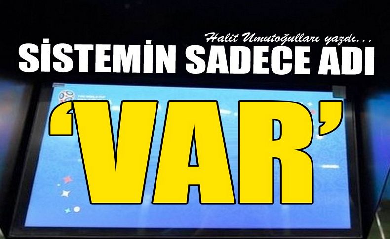 Sistemin sadece adı 'VAR'