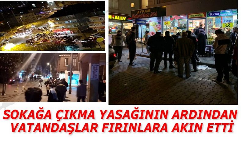 Sokağa çıkma yasağının ardından vatandaşlar fırınlara akın etti