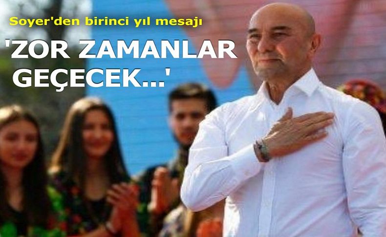 Soyer'den birinci yıl mesajı: Zor zamanlar geçecek...