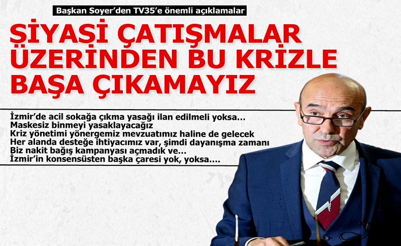 Soyer'den TV35'te önemli açıklamalar. 'Siyasi çatışmalar üzerinden bu krizle baş etmenin imkanı yok'