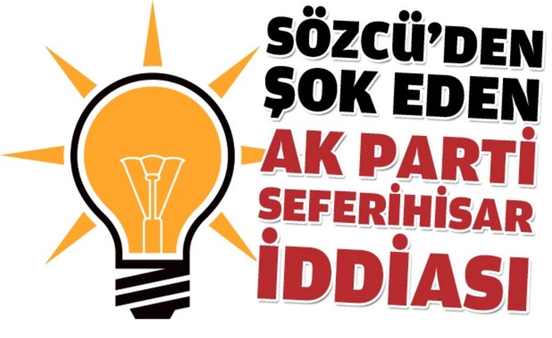 Sözcü'den şok eden Ak Parti Seferihisar iddiası