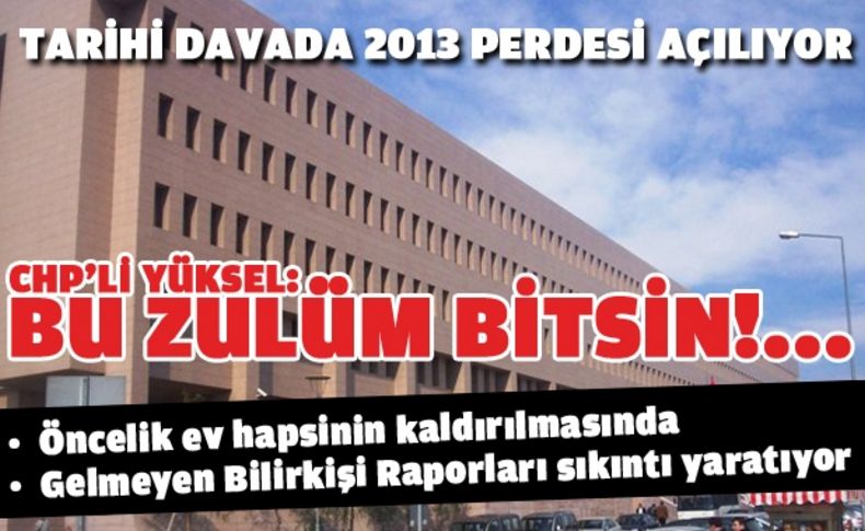 Tarihi dava öncesi CHP'li Yüksel'den mesaj: Ev hapisleri kalksın