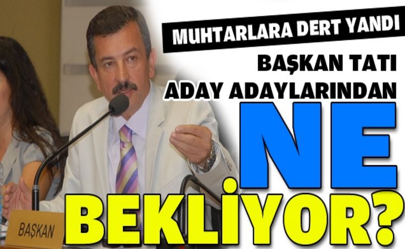 Tatı muhtarlarla buluştu rakiplerine mesaj gönderdi