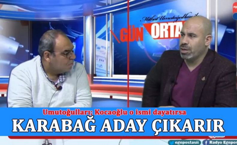 Umutoğulları: Aziz bey bir isim önerecek ama...