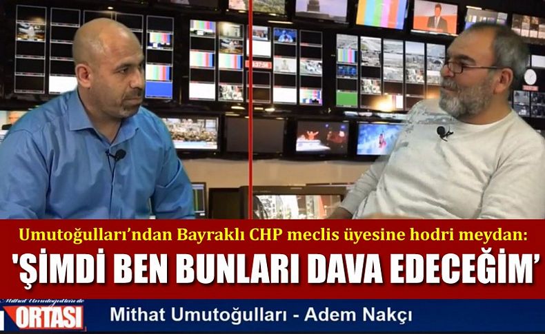 Umutoğulları’ndan Bayraklı CHP meclis üyesine hodri meydan