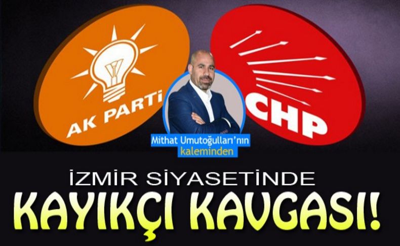 Umutoğulları yazdı: İzmir siyasetinde 'kayıkçı' kavgası