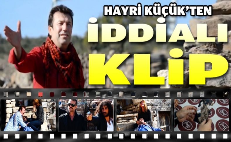 Ünlü sanatçı Hayri Küçük’ten iddialı klip