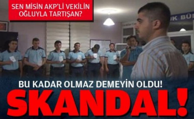 Vekil oğlu polisi tek sıraya dizdi