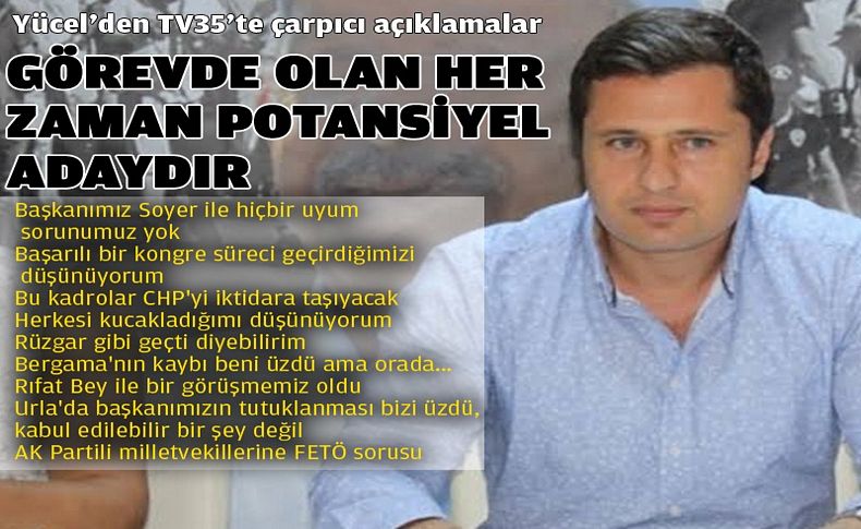 Yücel'den TV35'te çarpıcı açıklamalar: Görevde olan her zaman potansiyel adaydır