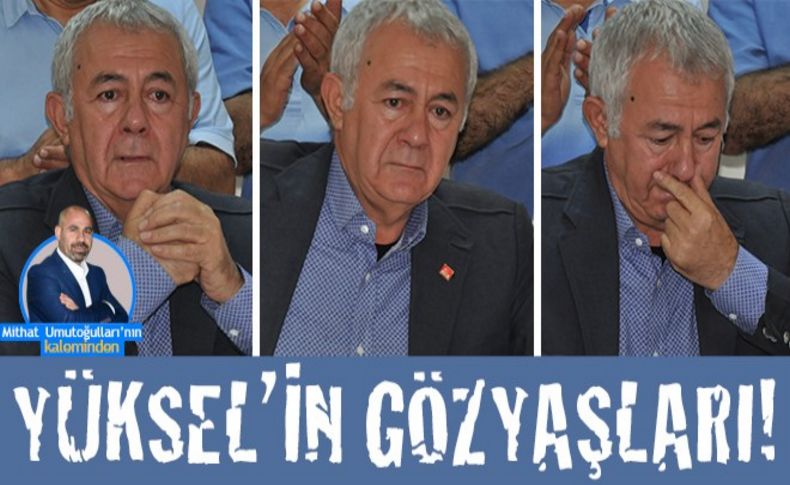 Yüksel'in gözyaşları!