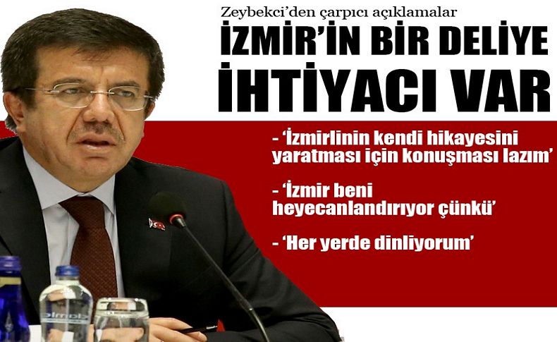 Zeybekci’den çarpıcı açıklamalar:İzmir’in bir deliye ihtiyacı var..